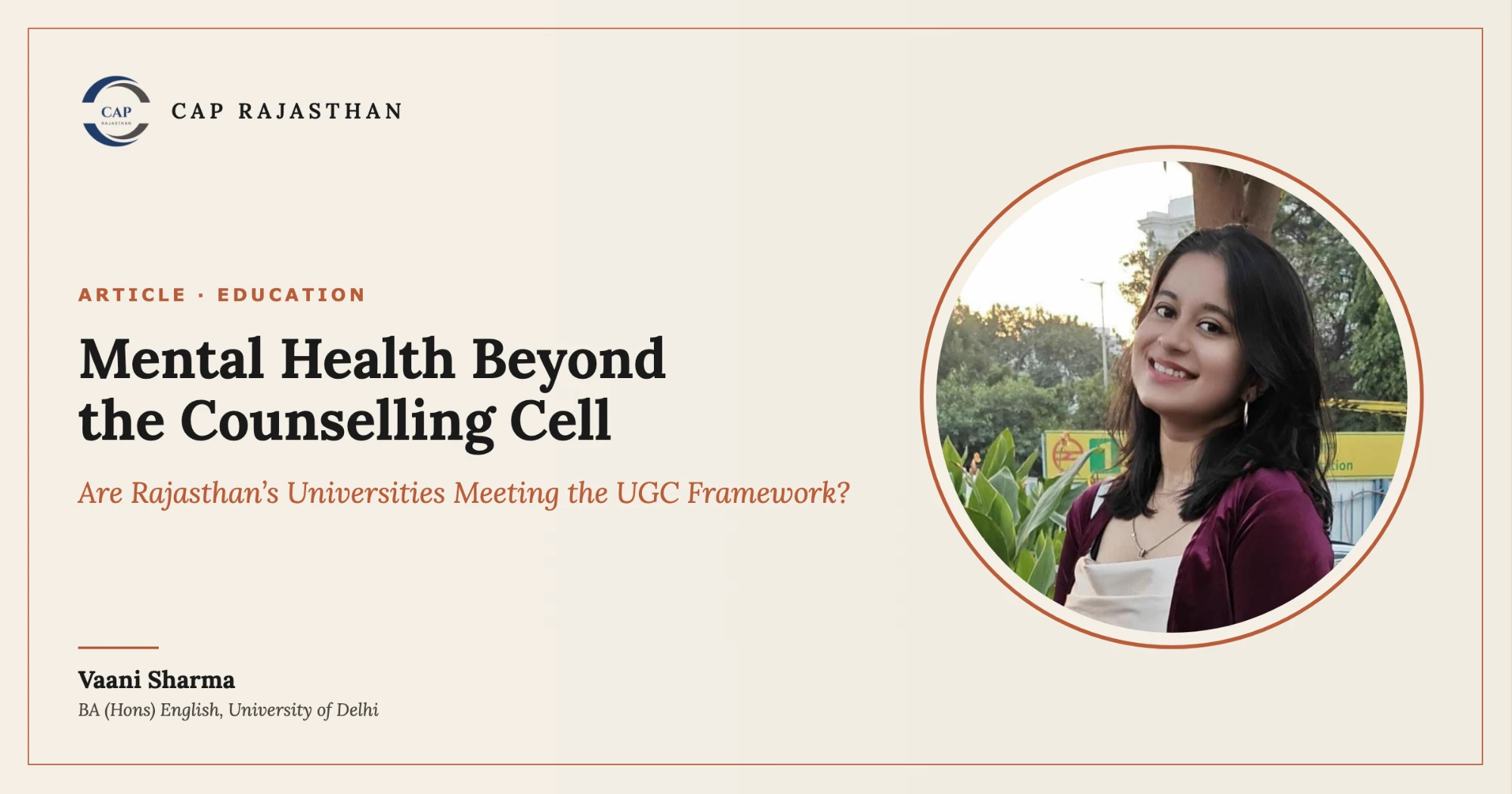 CAP Rajasthan feature image for the article "Mental Health Beyond the Counselling Cell: Are Rajasthan’s Universities Meeting the UGC Framework?" by Vaani Sharma, BA (Hons) English, University of Delhi, with her portrait
